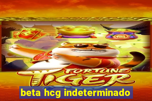 beta hcg indeterminado